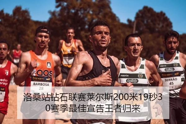洛桑站钻石联赛莱尔斯200米19秒30赛季最佳宣告王者归来